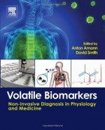 Volatile Biomarkers: Non-Invasive Diagnosis in Physiology and Medicine - Anton Amann, David Smith