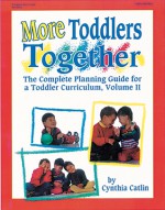 More Toddlers Together: The Complete Planning Guide for a Toddler Curriculum, Vol. II - Cynthia Catlin, Joan Waites