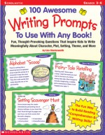 100 Awesome Writing Prompts To Use with Any Book!: Fun, Thought-provoking Questions That Inspire Kids to Write Meaningfully About Character, Plot, Setting, Theme and More - Liza Charlesworth