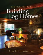 Complete Guide to Building Log Homes - Monte Burch