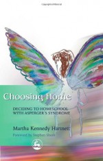 Choosing Home: Deciding to Homeschool with Asperger's Syndrome - Martha Hartnett, Stephen Shore