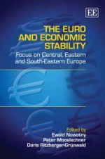 The Euro and Economic Stability: Focus on Central, Eastern and South-Eastern Europe - Ewald Nowotny, Peter Mooslechner, Doris Ritzberger-Gr