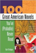 100 Great American Novels You've (Probably) Never Read - Karl Bridges