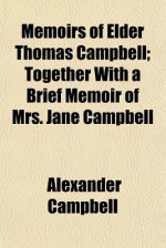 Memoirs of Elder Thomas Campbell; Together with a Brief Memoir of Mrs. Jane Campbell - Alexander Campbell