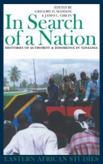 In Search of a Nation: Histories of Authority and Dissidence in Tanzania - Gregory H. Maddox, James L. Giblin