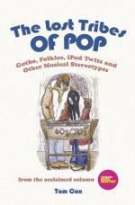 The Lost Tribes of Pop: Goths, Folkies, iPod Twits & Other Musical Stereotypes - Tom Cox