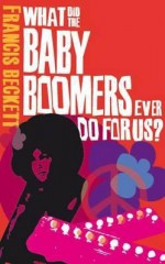 What Did The Baby Boomers Ever Do For Us? - Francis Beckett