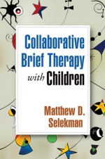 Collaborative Brief Therapy with Children - Matthew D. Selekman