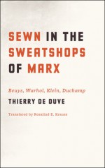 Sewn in the Sweatshops of Marx: Beuys, Warhol, Klein, Duchamp - Thierry De Duve, Rosalind E. Krauss