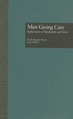 Men Giving Care: Reflections of Husbands and Sons - Phyllis Harris