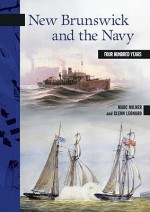 New Brunswick and the Navy: Four Hundred Years - Marc Milner, Glenn Leonard