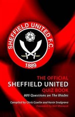 The Official Sheffield United Quiz Book. Authors, Chris Cowlin and Kevin Snelgrove - Chris Cowlin, Kevin Snelgrove, Neil Warnock