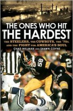 The Ones Who Hit the Hardest: The Steelers, the Cowboys, the '70s, and the Fight for America's Soul - Chad Millman, Shawn Coyne