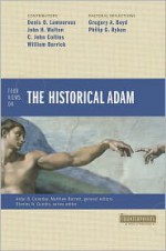 Four Views on the Historical Adam - Matthew Barrett, Ardel Caneday, Denis Lamoureux, John H. Walton, C. John Collins, William D. Barrick, Gregory A. Boyd, Philip G. Ryken, Stanley N. Gundry