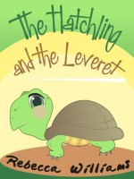 The Hatchling and The Leveret (a great book for Kids Ages 6 - 10) - Rebecca Williams, Malgorzata Godziuk