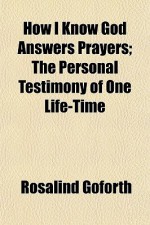 How I Know God Answers Prayers; The Personal Testimony of One Life-Time - Rosalind Goforth