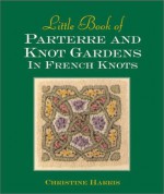 Little Book Of Parterre And Knot Gardens In French Knots - Christine Harris