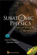 Subatomic Physics Solutions Manual - Ernest M. Henley, Alejandro Garcia