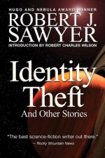 Identity Theft and Other Stories - Robert Charles Wilson, Robert J. Sawyer