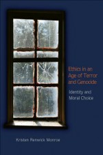 Ethics in an Age of Terror and Genocide: Identity and Moral Choice - Kristen Renwick Monroe