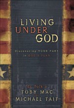 Living Under God: Discovering Your Part in God's Plan - TobyMac, Michael Tait