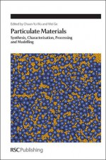 Particulate Materials: Synthesis, Characterisation, Processing and Modelling - Royal Society of Chemistry, Chuan-Yu Wu, Wei Ge