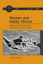 Women and Malay Voices: Undercurrent Murmurings in Indonesia's Colonial Past - Tineke Hellwig