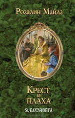 Крест и плаха. Я, Елизавета, 1 of 2 - Rosalind Miles, Екатерина Доброхотова-Майкова, Татьяна Китаина