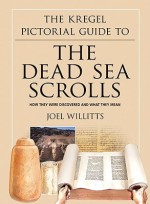 The Kregel Pictorial Guide to the Dead Sea Scrolls: How They Were Discovered and What They Mean - Joel Willitts