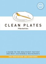 Clean Plates Manhattan 2012: A Guide to the Healthiest, Tastiest, and Most Sustainable Restaurants for Vegetarians and Carnivores - Jared Koch, Alex Van Buren