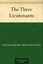 The Three Lieutenants - William Henry Giles Kingston, Archibald Webb