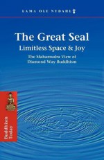 The Great Seal: Limitless Space & Joy: The Mahamudra View of Diamond Way Buddhism - Lama Ole Nydahl