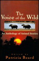 Voice of the Wild: An Anthology of Animal Stories - Patricia Beard