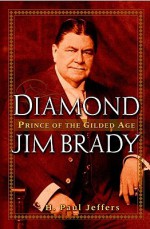 Diamond Jim Brady: Prince of the Gilded Age - H.Paul Jeffers