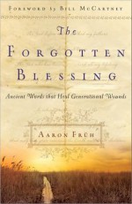 The Forgotten Blessing: Ancient Words That Heal Generational Wounds - Aaron Fruh