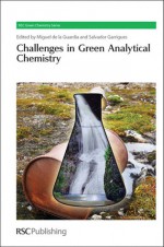 Green Analytical Chemistry: The Challenge (RSC Green Chemistry) - Miguel de la Guardia, Salvador Garrigues, James H. Clark, George A. Kraus, Miren Pena-Abaurrea, Fabio R. P. Rocha, Sergio A. Estrela, Boaventura Freire dos Reis, Lucas Hernandez, Lourdes Ramos, Royal Society of Chemistry