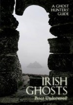 Irish Ghosts: A Ghost Hunters' Guide - Peter Underwood