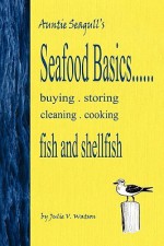 Seafood Basics......Buying, Storing, Cleaning, Cooking Fish and Shellfish - Julie Watson