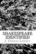 Shakespeare Identified: in Edward de Vere the Seventeenth Earl of Oxford - J. Thomas Looney