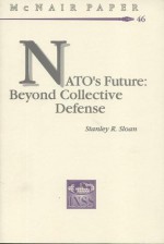 NATO's Future: Beyond Collective Defense - Stanley R. Sloan, Institute for National Strategic Studies (U.S.)