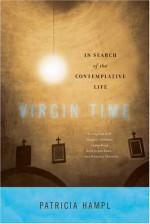 Virgin Time: In Search of the Contemplative Life - Patricia Hampl