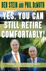 Yes, You Can Still Retire Comfortably!: The Baby-Boom Retirement Crisis and How to Beat It - Ben Stein, Phil DeMuth