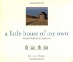 A Little House of My Own: 47 Grand Designs for 47 Tiny Houses - Lester R. Walker