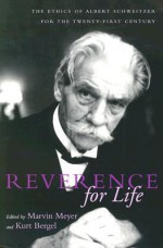 Reverence for Life: The Ethics of Albert Schweitzer for the Twenty-First Century - Marvin Meyer