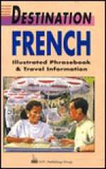 Destination French: Illustrated Phrasebook and Travel Information - Passport Books, Mike Buckby