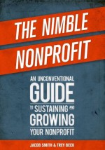 The Nimble Nonprofit: An Unconventional Guide to Sustaining and Growing Your Nonprofit - Trey Beck, Jacob Smith