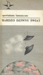 Bardzo dziwny świat: opowiadania fantastyczne - Fredric Brown, Ariadna Gromowa, Lew Mogilew, Zenna Henderson, Raphael A. Lafferty, Jack Finney