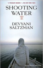 Shooting Water: A Memoir of Second Chances, Family, and Filmmaking - Devyani Saltzman, Deepa Mehta