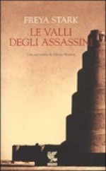 Le valli degli assassini - Freya Stark, Gioia Angiolillo Zannino, Nicoletta Coppini, Alberto Moravia