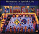 Moments in Jewish Life: The Folk Art of Malcah Zeldis - Yona Zeldis McDonough, Malcah Zeldis